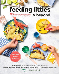 Feeding Littles and Beyond: 100 Baby-Led-Weaning-Friendly Recipes the Whole Family Will Love: A Cookbook