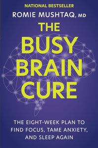 The Busy Brain Cure: The Eight-Week Plan to Find Focus, Tame Anxiety, and Sleep Again