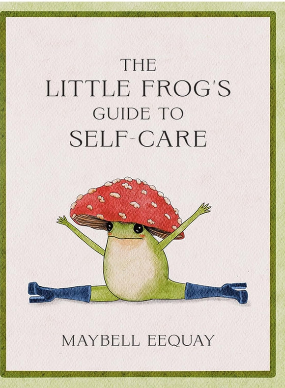 The Little Frog's Guide to Self-Care: Affirmations, Self-Love and Life Lessons According to the Internet's Beloved Mushroom Frog