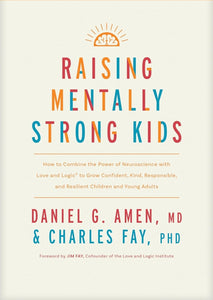 Raising Mentally Strong Kids: How to Combine the Power of Neuroscience with Love and Logic to Grow Confident, Kind, Responsible, and Resilient Children and Young Adults