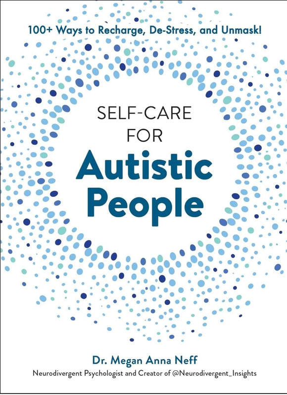 Self-Care for Autistic People: 100+ Ways to Recharge, De-Stress, and Unmask!