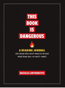 This Book Is Dangerous: A Reading Journal: For those who refuse to be told what they can - or can't - read