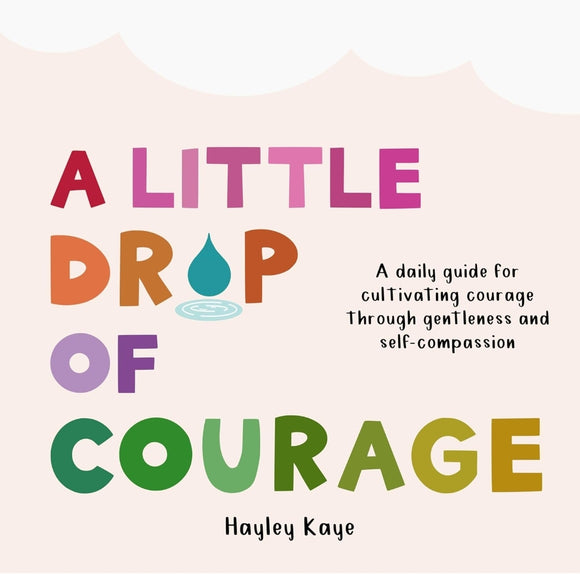 A Little Drop of Courage: A Daily Guide for Cultivating Courage Through Gentleness and Self-Compassion