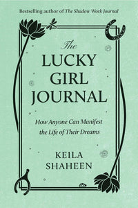 The Lucky Girl Journal: How Anyone Can Manifest the Life of Their Dreams