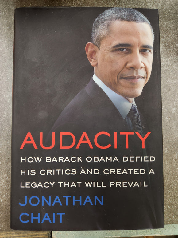 Audacity: How Barack Obama Defied His Critics and Created a Legacy That Will Prevail