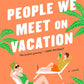 People We Meet on Vacation: A Novel