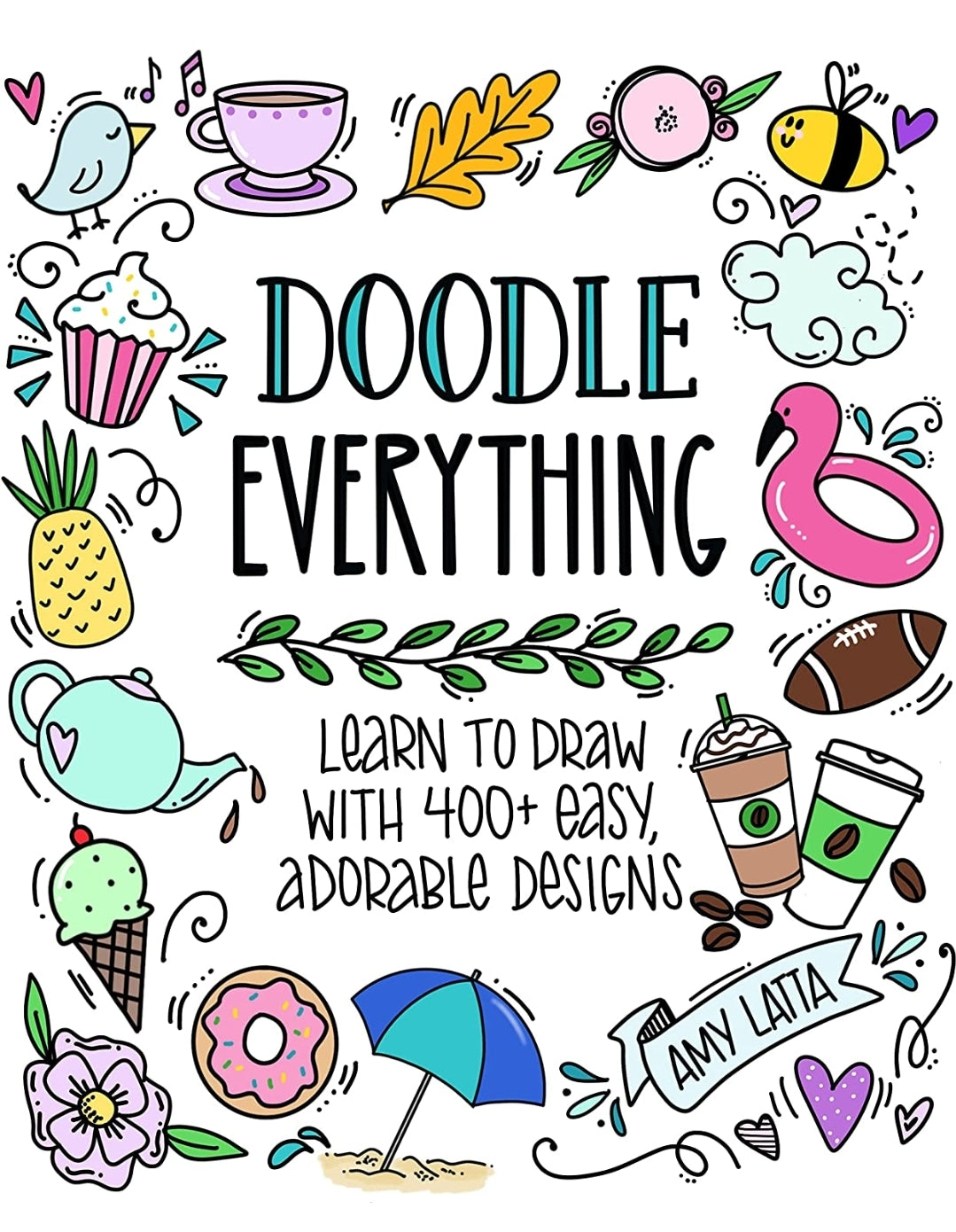 Doodle Everything!: Learn to Draw with 400+ Easy, Adorable Designs