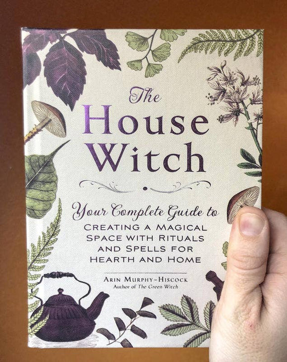 The House Witch: Your Complete Guide to Creating a Magical Space